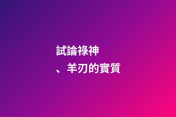 試論祿神、羊刃的實質
